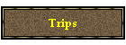 Trips
